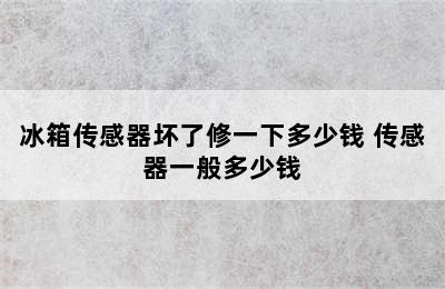 冰箱传感器坏了修一下多少钱 传感器一般多少钱